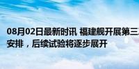 08月02日最新时讯 福建舰开展第三次海试?国防部回应 正常安排，后续试验将逐步展开