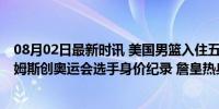 08月02日最新时讯 美国男篮入住五星级酒店包下一整层 詹姆斯创奥运会选手身价纪录 詹皇热身赛独领风骚