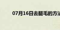 07月16日去腿毛的方法（去腿毛）