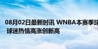 08月02日最新时讯 WNBA本赛季球员商品销量增加1000% 球迷热情高涨创新高