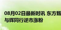 08月02日最新时讯 东方甄选年内掉粉175万 与辉同行逆市涨粉