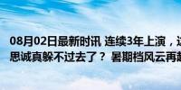 08月02日最新时讯 连续3年上演，这道争议的“魔咒”，陈思诚真躲不过去了？ 暑期档风云再起