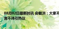 08月02日最新时讯 俞敏洪：大家不满意可以重选CEO，直言不讳引热议