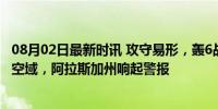 08月02日最新时讯 攻守易形，轰6战略轰炸机首次抵近美国空域，阿拉斯加州响起警报