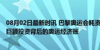 08月02日最新时讯 巴黎奥运会耗资900多亿 把钱花在哪了 巨额投资背后的奥运经济账