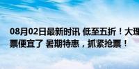 08月02日最新时讯 低至五折！大理、拉萨等热门目的地机票便宜了 暑期特惠，抓紧抢票！