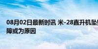 08月02日最新时讯 米-28直升机坠毁 机组全部遇难 技术故障或为原因