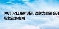 08月02日最新时讯 巴黎为奥运会开展城市大扫除 打造清洁形象迎游客潮