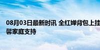 08月03日最新时讯 全红婵背包上挂了个动物园 网友热议温馨家庭支持