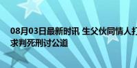 08月03日最新时讯 生父伙同情人打死2岁女儿细节曝光 母求判死刑讨公道