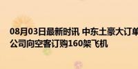 08月03日最新时讯 中东土豪大订单来了，沙特低成本航空公司向空客订购160架飞机