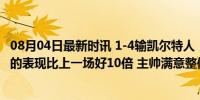 08月04日最新时讯 1-4输凯尔特人，马雷斯卡：进攻端我们的表现比上一场好10倍 主帅满意整体发挥