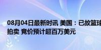 08月04日最新时讯 美国：已故篮球运动员科比的储物柜将拍卖 竞价预计超百万美元