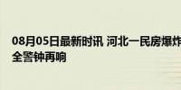 08月05日最新时讯 河北一民房爆炸 村支书一家3人遇难 安全警钟再响