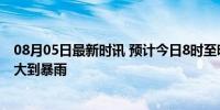 08月05日最新时讯 预计今日8时至明日8时，北京东南部有大到暴雨