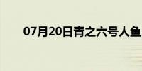 07月20日青之六号人鱼（青之六号）