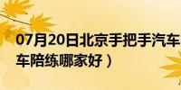 07月20日北京手把手汽车陪练官网（北京汽车陪练哪家好）