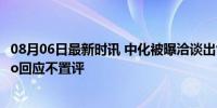 08月06日最新时讯 中化被曝洽谈出售巴西油田40%权益 Prio回应不置评