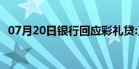 07月20日银行回应彩礼贷:直接责任人停职