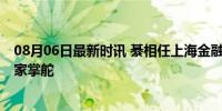 08月06日最新时讯 綦相任上海金融监管局局长 资深金融专家掌舵