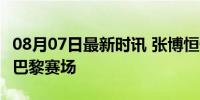 08月07日最新时讯 张博恒快碎了 全能王闪耀巴黎赛场