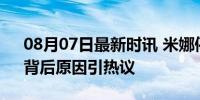 08月07日最新时讯 米娜停播 直播界震动，背后原因引热议