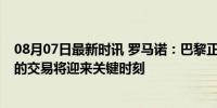 08月07日最新时讯 罗马诺：巴黎正式敲定19岁中场内维斯的交易将迎来关键时刻