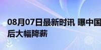 08月07日最新时讯 曝中国高管掌权合资车企后大幅降薪