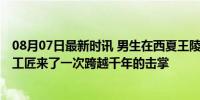 08月07日最新时讯 男生在西夏王陵发现疑似手印砖 与西夏工匠来了一次跨越千年的击掌