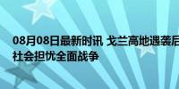 08月08日最新时讯 戈兰高地遇袭后以色列誓言报复，国际社会担忧全面战争