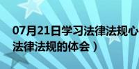 07月21日学习法律法规心得体会范文（学习法律法规的体会）