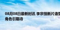 08月08日最新时讯 李宗恒新片造型曝光：饰演民警张扬，角色引期待