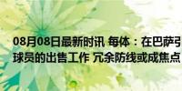 08月08日最新时讯 每体：在巴萨引入新人后，德科会推进球员的出售工作 冗余防线或成焦点