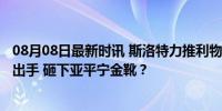 08月08日最新时讯 斯洛特力推利物浦购买锋霸？1.2亿欧元出手 砸下亚平宁金靴？