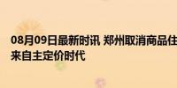 08月09日最新时讯 郑州取消商品住房销售价格指导 房企迎来自主定价时代