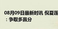 08月09日最新时讯 倪夏莲期待和孙颖莎交手：争取多赢分