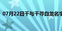 07月22日千与千寻白龙名字(千与千寻白龙)