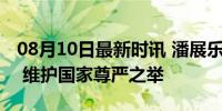 08月10日最新时讯 潘展乐拒绝在国旗上签名 维护国家尊严之举