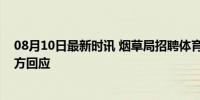 08月10日最新时讯 烟草局招聘体育相关专业客户经理？官方回应