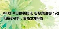 08月10日最新时讯 巴黎奥运会：拒绝冷门！陈梦连扳4局4-1逆转对手，晋级女单8强