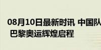 08月10日最新时讯 中国队第一套金牌九宫格 巴黎奥运辉煌启程