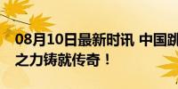 08月10日最新时讯 中国跳水40年50金 传承之力铸就传奇！