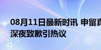 08月11日最新时讯 申留真出面道歉 女爱豆深夜致歉引热议