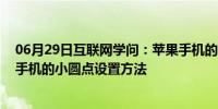 06月29日互联网学问：苹果手机的小圆点在哪里设置 苹果手机的小圆点设置方法