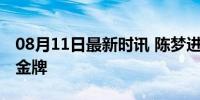 08月11日最新时讯 陈梦进4强 剑指巴黎奥运金牌