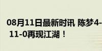 08月11日最新时讯 陈梦4-0横扫晋级女单4强 11-0再现江湖！