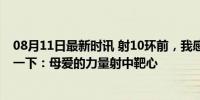 08月11日最新时讯 射10环前，我感觉肚子里的宝宝踢了我一下：母爱的力量射中靶心