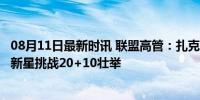 08月11日最新时讯 联盟高管：扎克·埃迪令人难以置信——新星挑战20+10壮举