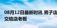 08月12日最新时讯 男子店门口捡到手机立马交给店老板