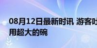 08月12日最新时讯 游客吐槽仅1根油泼面却用超大的碗